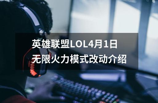 英雄联盟LOL4月1日无限火力模式改动介绍-第1张-游戏信息-龙启网