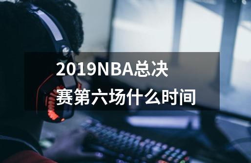 2019NBA总决赛第六场什么时间-第1张-游戏信息-龙启网