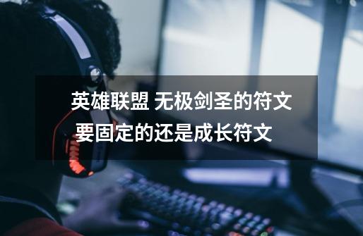 英雄联盟 无极剑圣的符文 要固定的还是成长符文-第1张-游戏信息-龙启网