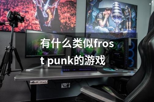 有什么类似frost punk的游戏-第1张-游戏信息-龙启网