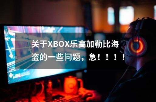 关于XBOX乐高加勒比海盗的一些问题，急！！！！-第1张-游戏信息-龙启网