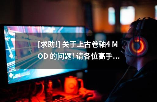 [求助!] 关于上古卷轴4 MOD 的问题! 请各位高手帮帮忙!-第1张-游戏信息-龙启网