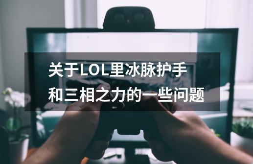 关于LOL里冰脉护手和三相之力的一些问题-第1张-游戏信息-龙启网