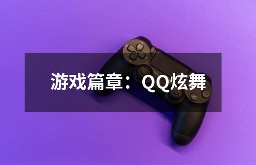 游戏篇章：QQ炫舞-第1张-游戏信息-龙启网