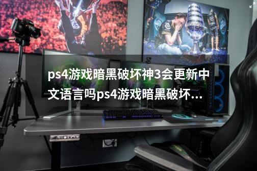 ps4游戏暗黑破坏神3会更新中文语言吗ps4游戏暗黑破坏神3会更新中文语言吗-第1张-游戏信息-龙启网