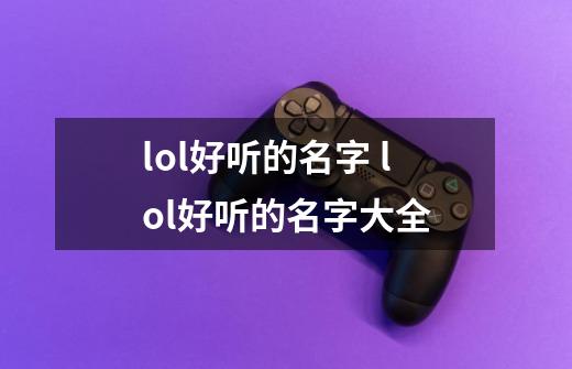 lol好听的名字 lol好听的名字大全-第1张-游戏信息-龙启网