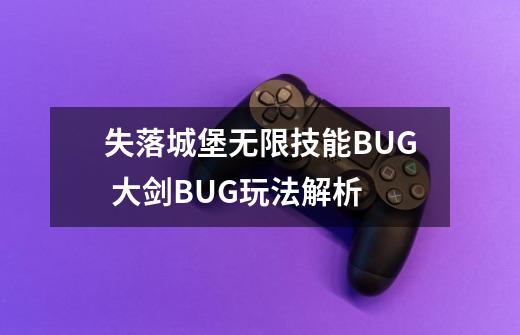 失落城堡无限技能BUG 大剑BUG玩法解析-第1张-游戏信息-龙启网