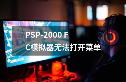 PSP-2000 FC模拟器无法打开菜单-第1张-游戏信息-龙启网