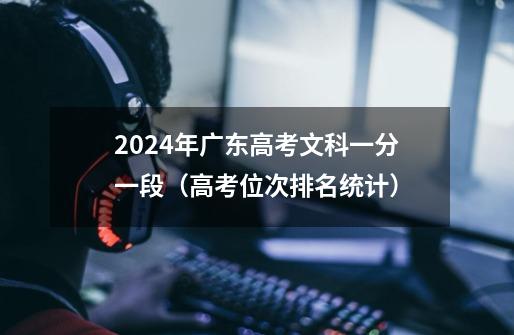 2024年广东高考文科一分一段（高考位次排名统计）-第1张-游戏信息-龙启网