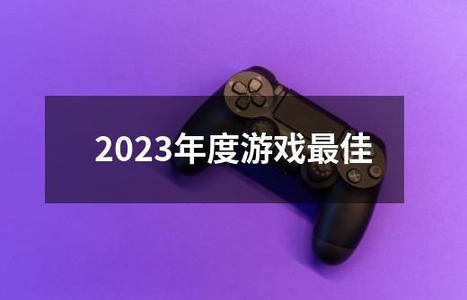 2023年度游戏最佳-第1张-游戏信息-龙启网