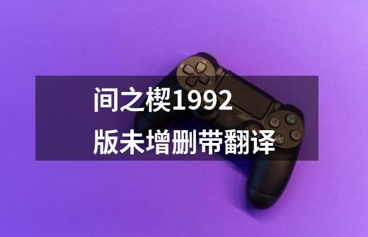 间之楔1992版未增删带翻译-第1张-游戏信息-龙启网