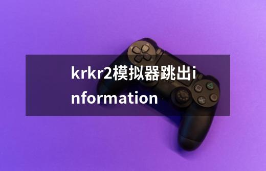 krkr2模拟器跳出information-第1张-游戏信息-龙启网