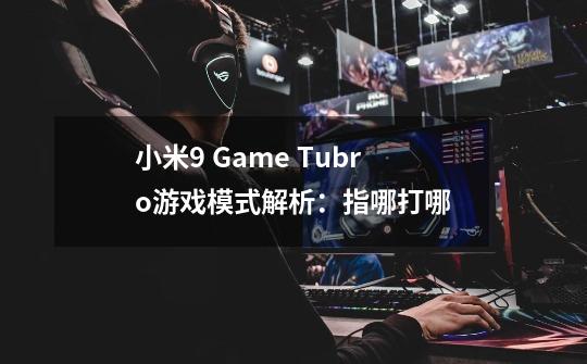 小米9 Game Tubro游戏模式解析：指哪打哪-第1张-游戏信息-龙启网