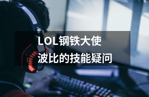 LOL钢铁大使波比的技能疑问-第1张-游戏信息-龙启网