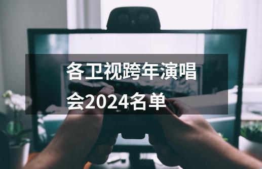 各卫视跨年演唱会2024名单-第1张-游戏信息-龙启网