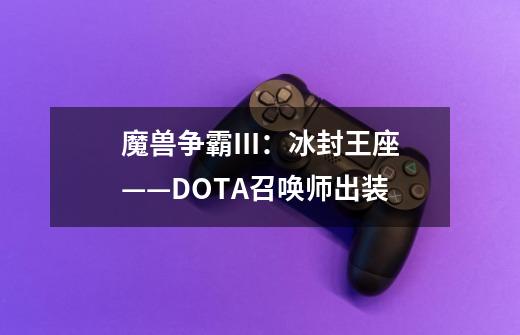 魔兽争霸III：冰封王座——DOTA召唤师出装-第1张-游戏信息-龙启网