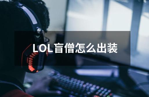 LOL盲僧怎么出装-第1张-游戏信息-龙启网