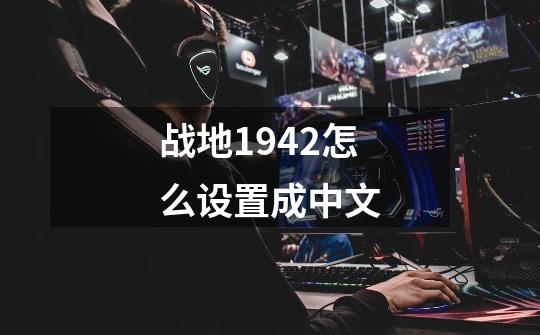 战地1942怎么设置成中文-第1张-游戏信息-龙启网