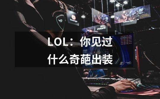 LOL：你见过什么奇葩出装-第1张-游戏信息-龙启网