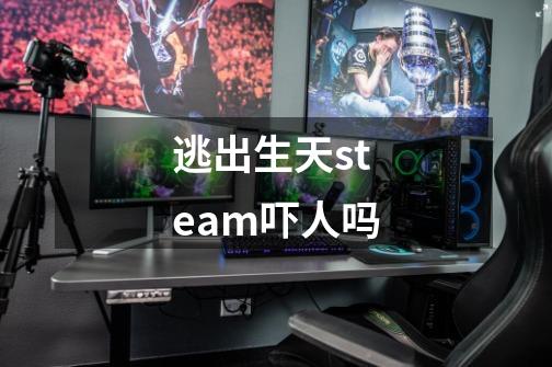 逃出生天steam吓人吗-第1张-游戏信息-龙启网