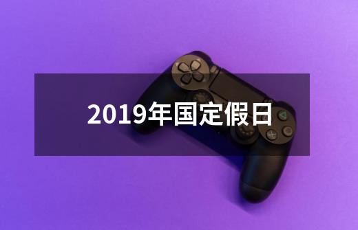 2019年国定假日-第1张-游戏信息-龙启网