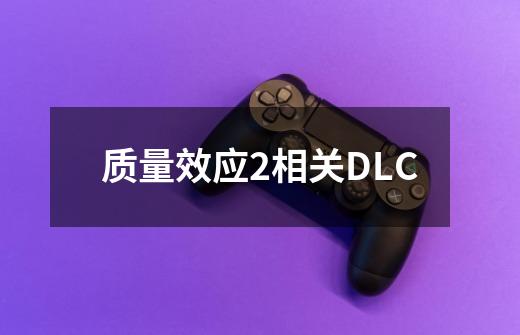 质量效应2相关DLC-第1张-游戏信息-龙启网