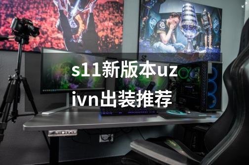 s11新版本uzivn出装推荐-第1张-游戏信息-龙启网