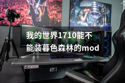 我的世界1.7.10能不能装暮色森林的mod-第1张-游戏信息-龙启网