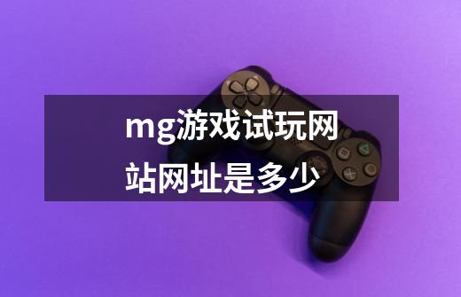 mg游戏试玩网站网址是多少-第1张-游戏信息-龙启网