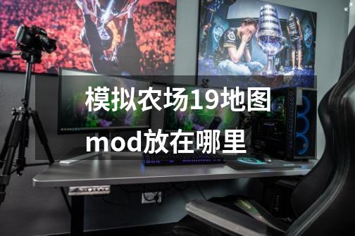 模拟农场19地图mod放在哪里-第1张-游戏信息-龙启网