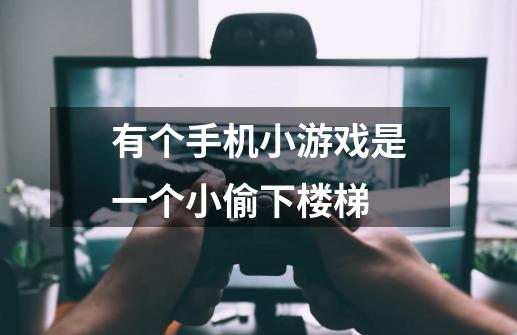 有个手机小游戏是一个小偷下楼梯-第1张-游戏信息-龙启网