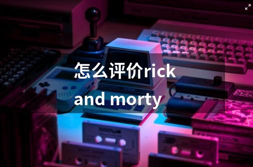 怎么评价rick and morty-第1张-游戏信息-龙启网