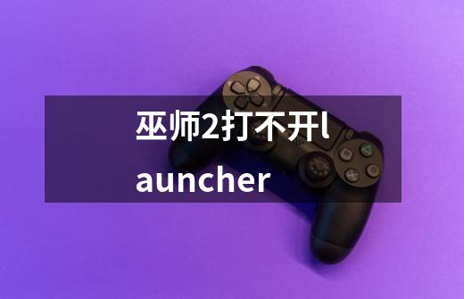 巫师2打不开launcher-第1张-游戏信息-龙启网