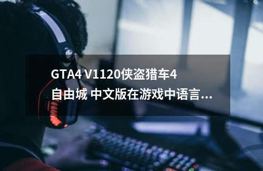 GTA4 V1.1.2.0侠盗猎车4自由城 中文版在游戏中语言被我设置乱了现在全是英文和乱码，怎么重新调成中文-第1张-游戏信息-龙启网