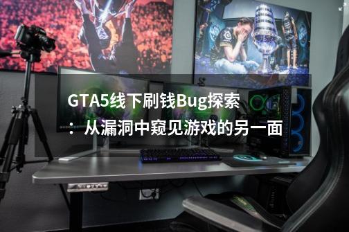 GTA5线下刷钱Bug探索：从漏洞中窥见游戏的另一面-第1张-游戏信息-龙启网