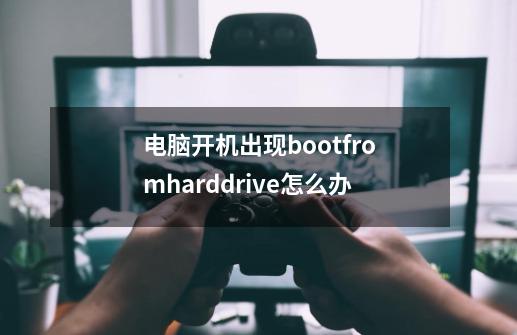 电脑开机出现bootfromharddrive怎么办-第1张-游戏信息-龙启网