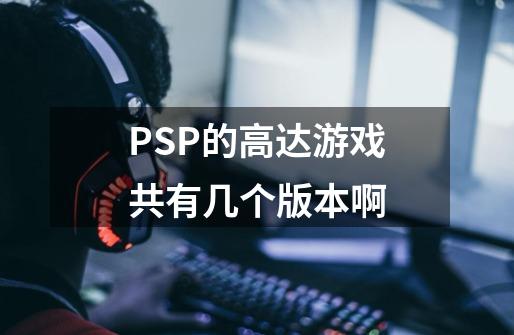 PSP的高达游戏共有几个版本啊-第1张-游戏信息-龙启网