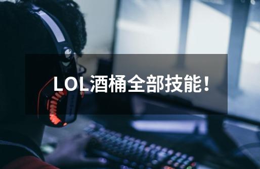 LOL酒桶全部技能！-第1张-游戏信息-龙启网