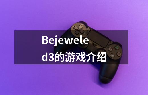 Bejeweled3的游戏介绍-第1张-游戏信息-龙启网