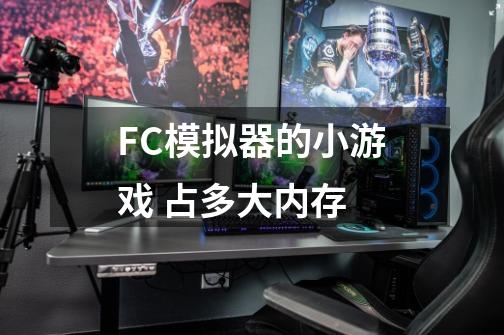 FC模拟器的小游戏 占多大内存-第1张-游戏信息-龙启网