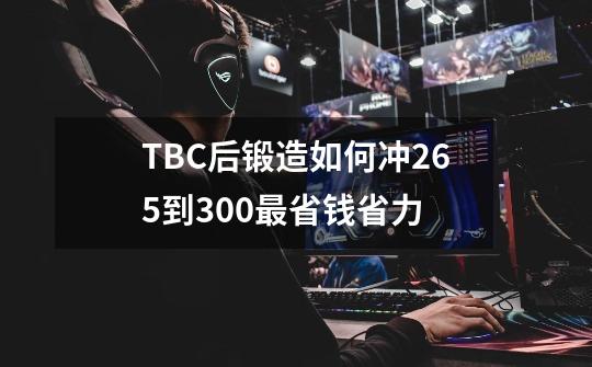 TBC后锻造如何冲265到300最省钱省力-第1张-游戏信息-龙启网