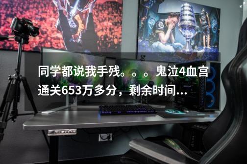 同学都说我手残。。。鬼泣4血宫通关653万多分，剩余时间72分10秒，这算手残么-第1张-游戏信息-龙启网