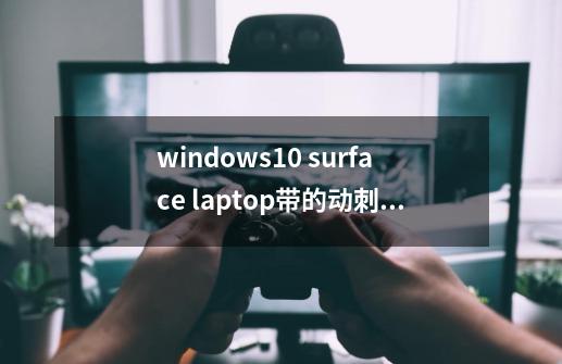 windows10 surface laptop带的动刺客信条吗-第1张-游戏信息-龙启网