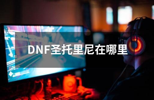 DNF圣托里尼在哪里-第1张-游戏信息-龙启网