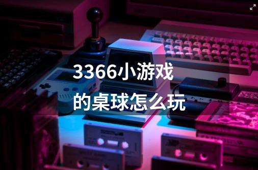 3366小游戏的桌球怎么玩-第1张-游戏信息-龙启网