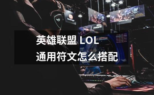 英雄联盟 LOL 通用符文怎么搭配-第1张-游戏信息-龙启网