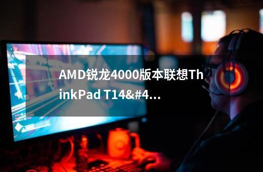 AMD锐龙4000版本联想ThinkPad T14/T14s/X13真的有雷电3接口吗-第1张-游戏信息-龙启网