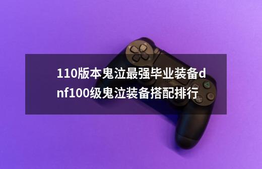 110版本鬼泣最强毕业装备dnf100级鬼泣装备搭配排行-第1张-游戏信息-龙启网