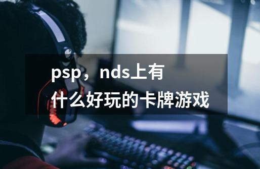 psp，nds上有什么好玩的卡牌游戏-第1张-游戏信息-龙启网