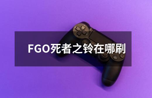 FGO死者之铃在哪刷-第1张-游戏信息-龙启网